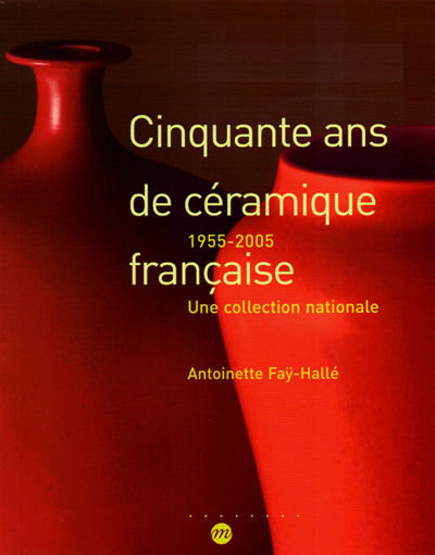 cinquante-ans-de-ceramique-francaise-1955-2005-fay-halle-sevres-catalogue-librairie-des-archives-paris