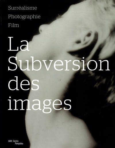 la-subversion-des-images-surrealisme-photographie-film-pompidou-catalogue-librairie-des-archives-paris