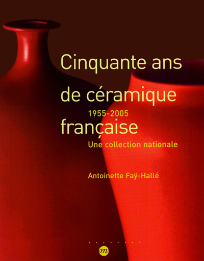 cinquante-ans-de-ceramique-francaise-1955-2005-fay-halle-sevres-catalogue-librairie-des-archives-paris