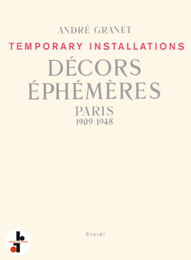 André Granet : Décors éphémères, Paris 1909-1948 (Temporary Installations)