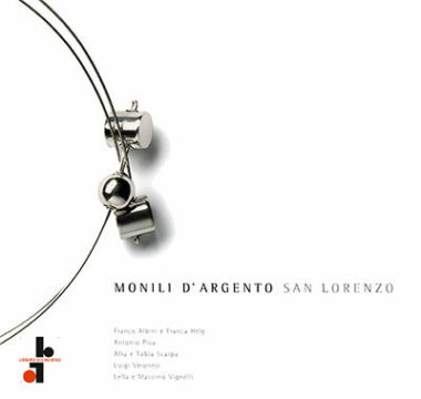Monili d'argento : San Lorenzo (Milano 1970-1998). Disegni di Franco Albini e Franca Helg, Antonio Piva, Afra e Tobia Scarpa, Luigi Veronesi, Lella e Massimo Vignelli