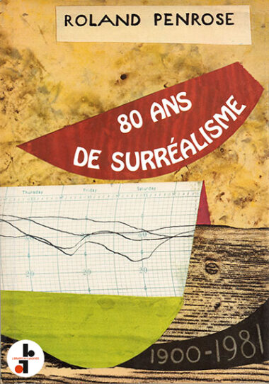 Roland Penrose : Quatre-vingts ans de Surréalisme 1900-1981