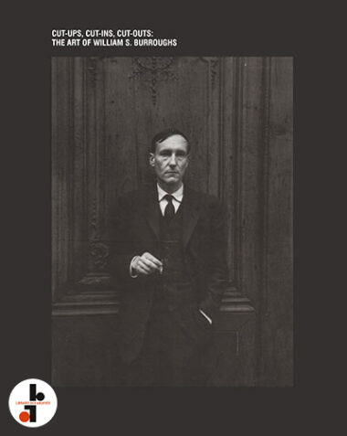 Cut-Ups, Cut-Ins, Cut-Outs : The Art of William S. Burroughs