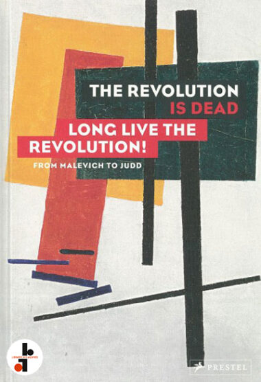The Revolution is Dead, Long Live The Revolution !. From Malevich to Judd