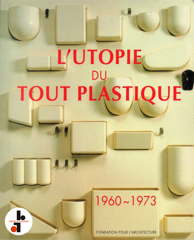 L'utopie du tout plastique 1960-1973 - Librairie des Archives 