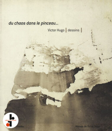 Du chaos dans le pinceau : Victor Hugo, dessins