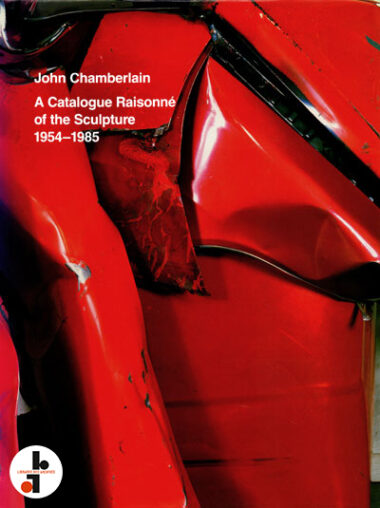 John Chamberlain : A Catalogue Raisonné of the Sculpture 1954-1985