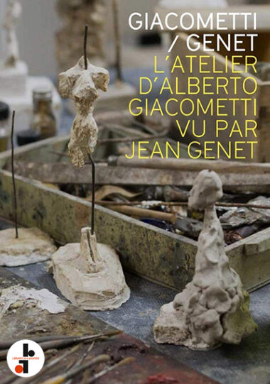 Giacometti / Genet : L'atelier d'Alberto Giacometti vu par Jean Genet