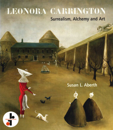 Leonora Carrington : Surrealism, Alchemy and Art