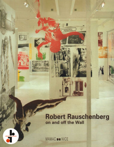 Robert Rauschenberg : On and off the Wall. Oeuvres des années 80 et 90