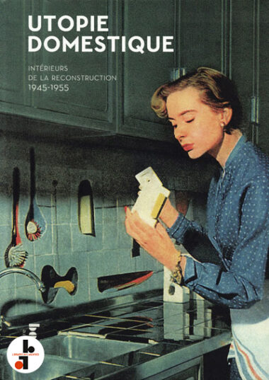 Utopie domestique : Intérieurs de la reconstruction 1945-1955