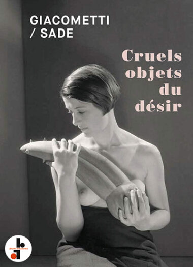 Giacometti / Sade : Cruels objets du désir