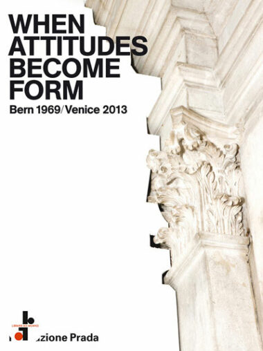 When Attitudes Become Form : Bern 1969 / Venice 2013