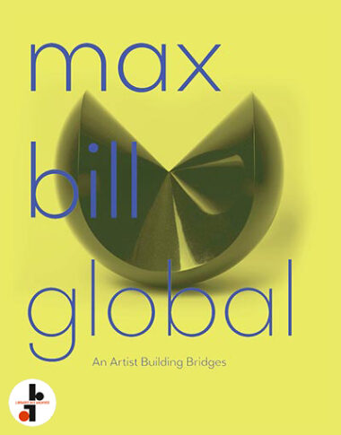 Max Bill global. An Artist Building Bridges