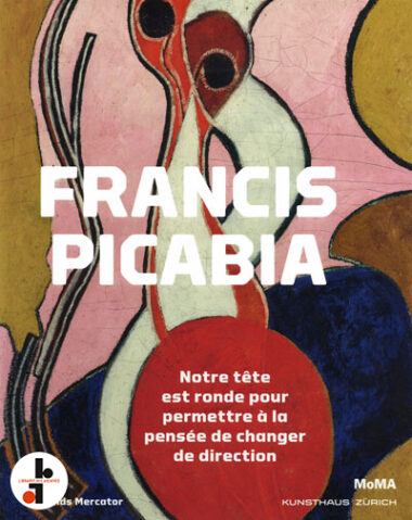 Francis Picabia : Notre tête est ronde pour permettre à la pensée de changer de direction