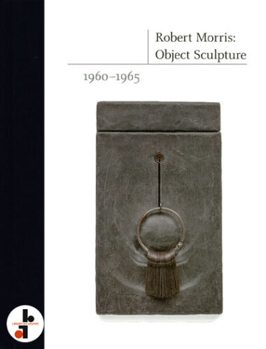 Robert Morris : Object Sculpture 1960-1965