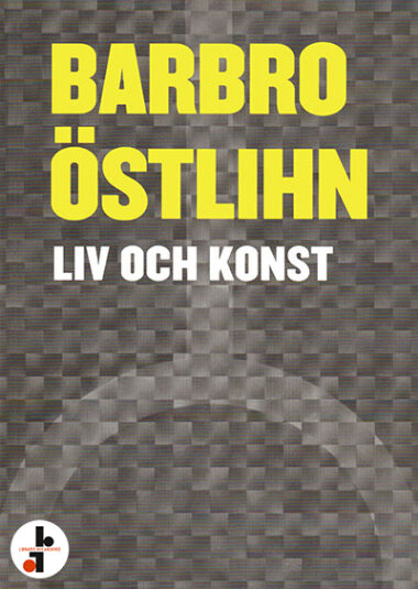 Barbro Östlihn : Life and Art. A Retrospective