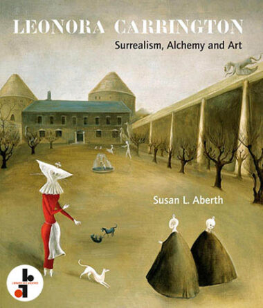 Leonora Carrington : Surrealism, Alchemy and Art