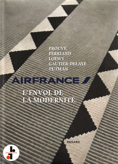 Air France : L'envol de la modernité. Prouvé, Perriand, Loewy, Gautier-Delaye, Putman