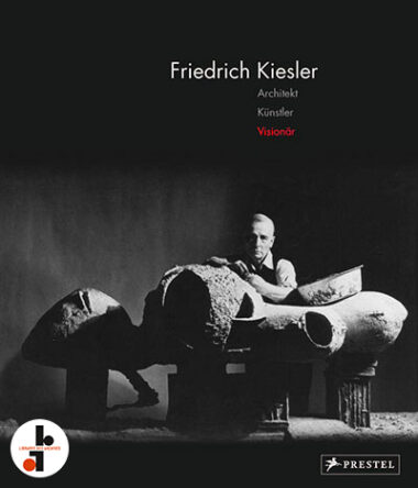 Friedrich Kiesler : Architekt, Künstler, Visionär