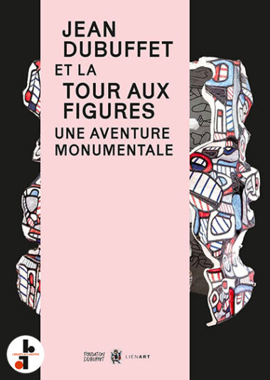 Jean Dubuffet et la tour aux figures : Une aventure monumentale