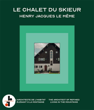 Henry Jacques Le Même : Le chalet du skieur. L'architecture et l'habitat élégant à la montagne