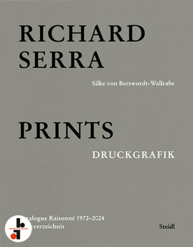 Richard Serra : Prints 1972-2024. Catalogue raisonné