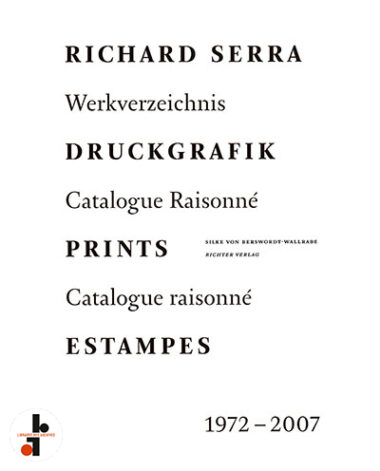 Richard Serra : Druckgrafik, Prints, Estampes. Catalogue raisonné