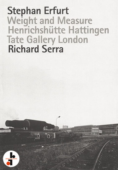 Richard Serra / Stephan Erfurt : Weight and Measure (Heinrichshütte Hattingen, Tate Gallery London)